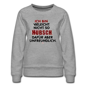 Ich bin vielleicht nicht so hübsch... - Frauen Premium Pullover
